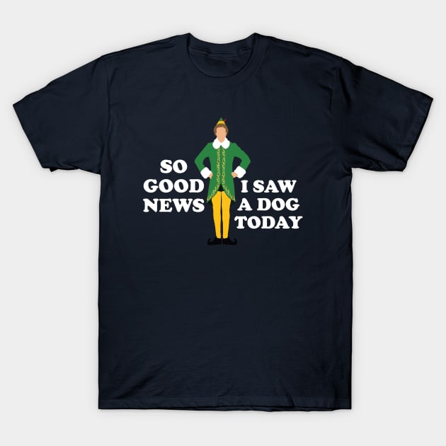 So Good News, I Saw a Dog Today - Elf T-Shirt by BodinStreet